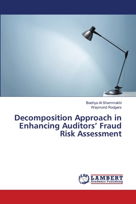 Decomposition Approach in Enhancing Auditors' Fraud Risk Assessment - Al Shammakhi, Badriya, and Rodgers, Waymond