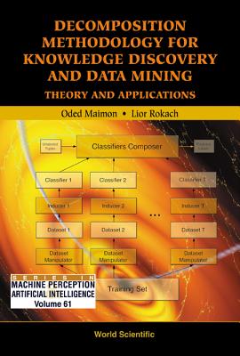 Decomposition Methodology for Knowledge Discovery and Data Mining: Theory and Applications - Maimon, Oded Z, and Rokach, Lior