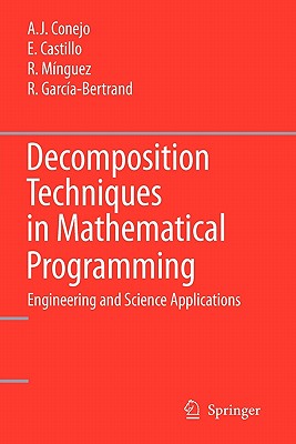 Decomposition Techniques in Mathematical Programming: Engineering and Science Applications - Conejo, Antonio J, and Castillo, Enrique, and Minguez, Roberto