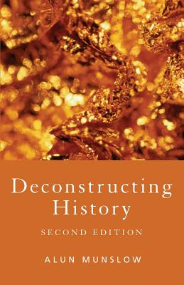 Deconstructing History - Munslow, Alun