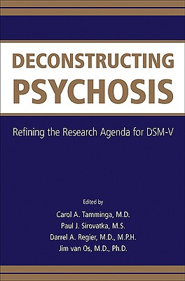 Deconstructing Psychosis: Refining the Research Agenda for Dsm-V - Tamminga, Carol A, and Sirovatka, Paul J, Mr., and Regier, Darrel A, MD, MPH