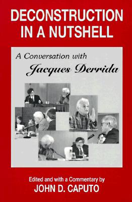 Deconstruction in a Nutshell: A Conversation with Jacques Derrida - Derrida, Jacques, and Caputo, John D (Editor)
