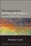 Deconstruction, Its Force, Its Violence: Together with "have We Done with the Empire of Judgment?"