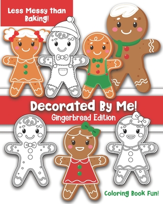 Decorated By Me! Gingerbread Edition: Coloring Book Fun For Kids and Adults: Cute and Festive - But Less Messy Than Baking! - Creative, Maggie And Grace