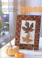 Decorating Glass: Add Colour to Your Home with Beautiful Hand-Painted Decorations and Exciting Mosaic Projects