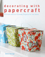 Decorating with Papercraft: 25 Fresh and Eco-Friendly Projects for the Home