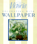 Decorating with Wallpaper - Victoria Magazine (Editor), and Calvert, Catherine