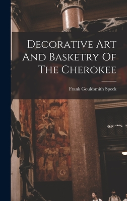 Decorative Art And Basketry Of The Cherokee - Speck, Frank Gouldsmith
