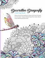 Decorative Dragonfly Coloring Book: Reduce Stress Coloring Book for Adults with Over 60 Unique Coloring pages, Gorgeous Magical Dragonflies, Garden, Natural Floral, Butterflies and Much More