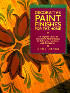 Decorative Paint Finishes for the Home: A Complete Guide to Decorative Paint Finishes for Interiors, Furniture and Acce Ssories - Jones, Andy