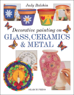 Decorative Painting on Glass, Ceramics & Metal - Balchin, Judy