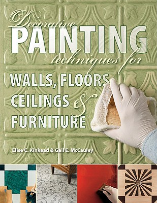 Decorative Painting Techniques for Walls, Floors, Ceilings & Furniture - Kinkead, Elise, and McCauley, Gail