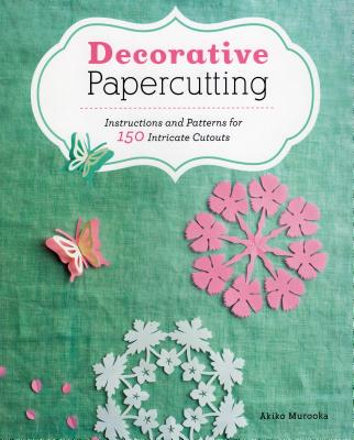 Decorative Papercutting: Instructions and Patterns for 150 Intricate Cutouts - Murooka, Akiko