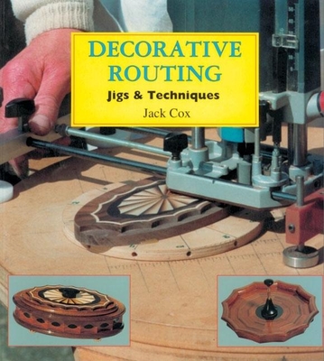 Decorative Routing: Jigs & Techniques - Cox, Jack