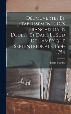 Decouvertes et etablissements des Francais dans l'Ouest et dans le Sud de l'Amerique Septentrionale (1614-1754). Memoires et documents originaux recueillis et publies par P. Margry. - Margry, Pierre