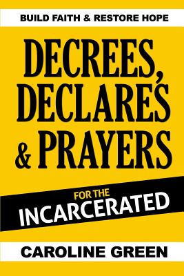 Decrees, Declares & Prayers For The Incarcerated - Green, Caroline