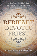 Dedicant, Devotee, Priest: A Pagan Guide to Divine Relationships