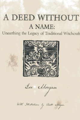 Deed Without a Name, A - Unearthing the Legacy of Traditional Witchcraft - Morgan, Lee