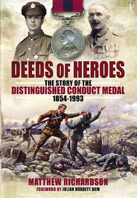 Deeds of Heroes: The Story of the Distinguished Conduct Medal 1854-1993 - Richardson, Matthew