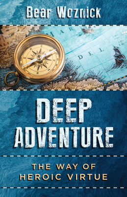 Deep Adventure: The Way of Heroic Virtue - Woznick, Bear