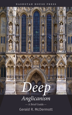Deep Anglicanism: A Brief Guide - McDermott, Gerald