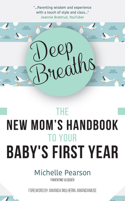 Deep Breaths: The New Mom's Handbook to Your Baby's First Year (Baby Book, Book for New Moms, Millennial Moms) - Pearson, Michelle, and Mulheron, Amanda (Foreword by)