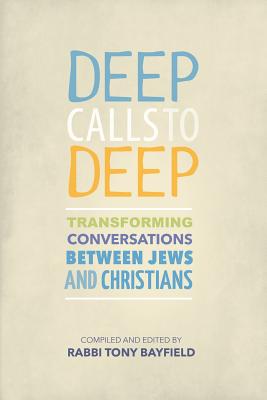 Deep Calls to Deep: Transforming Conversations between Jews and Christians - Bayfield, Tony, Rabbi (Editor)