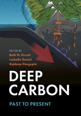 Deep Carbon: Past to Present - Orcutt, Beth N (Editor), and Daniel, Isabelle (Editor), and Dasgupta, Rajdeep (Editor)