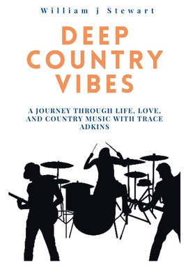 Deep Country Vibes: A Journey Through Life, Love, and Country Music with Trace Adkins - Stewart, William J