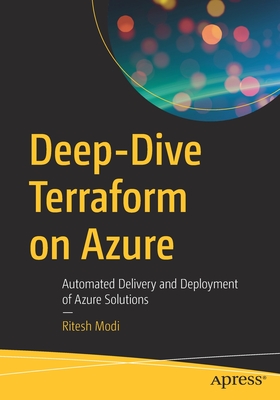 Deep-Dive Terraform on Azure: Automated Delivery and Deployment of Azure Solutions - Modi, Ritesh