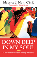 Deep Down In My Soul: An African American Catholic Theology of Preaching