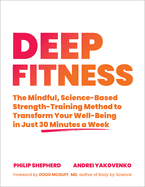 Deep Fitness: The Mindful, Science-Based Strength-Training Method to Transform Your Well-Being in 30 Minutes a Week