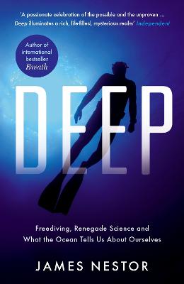 Deep: Freediving, Renegade Science and What the Ocean Tells Us About Ourselves - Nestor, James