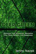 Deep Green: Minimize Your Footprint; Maximize Your Time, Wealth, and Happiness