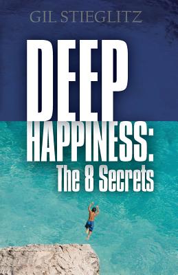 Deep Happiness: The 8 Secrets - Stieglitz, Gil, Dr.
