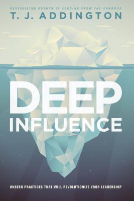 Deep Influence: Unseen Practices That Will Revolutionize Your Leadership - Addington, T J