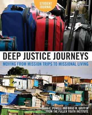 Deep Justice Journeys Student Journal: Moving from Mission Trips to Missional Living - Powell, Kara, and Griffin, Brad M