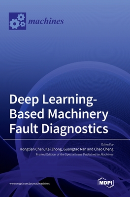 Deep Learning-Based Machinery Fault Diagnostics - Chen, Hongtian (Guest editor), and Zhong, Kai (Guest editor), and Ran, Guangtao (Guest editor)