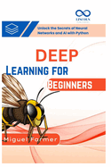Deep Learning for Beginners: Unlock the Secrets of Neural Networks and AI with Python
