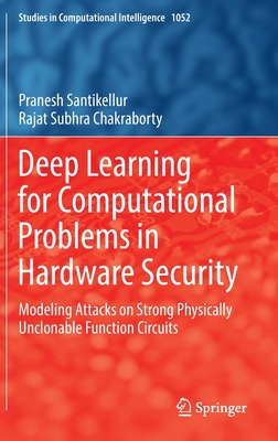 Deep Learning for Computational Problems in Hardware Security: Modeling Attacks on Strong Physically Unclonable Function Circuits - Santikellur, Pranesh, and Chakraborty, Rajat Subhra