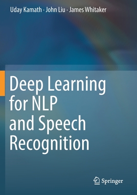 Deep Learning for NLP and Speech Recognition - Kamath, Uday, and Liu, John, and Whitaker, James