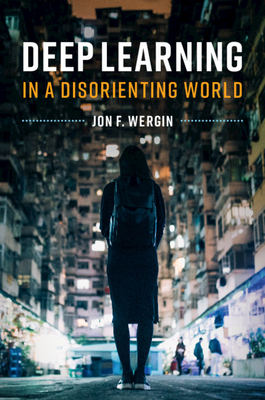 Deep Learning in a Disorienting World - Wergin, Jon F.