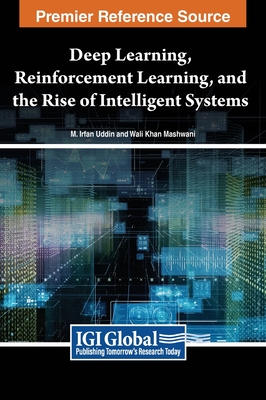 Deep Learning, Reinforcement Learning, and the Rise of Intelligent Systems - Uddin (Editor), and Mashwani (Editor)