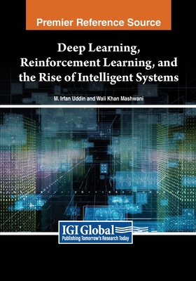 Deep Learning, Reinforcement Learning, and the Rise of Intelligent Systems - Uddin, M Irfan (Editor), and Mashwani, Wali Khan (Editor)