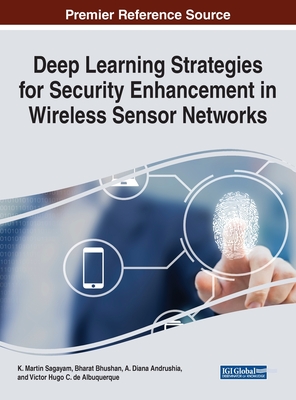 Deep Learning Strategies for Security Enhancement in Wireless Sensor Networks - Sagayam, K Martin (Editor), and Bhushan, Bharat (Editor), and Andrushia, A Diana (Editor)