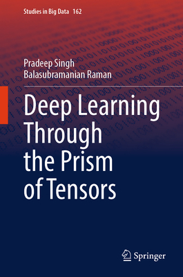 Deep Learning Through the Prism of Tensors - Singh, Pradeep, and Raman, Balasubramanian