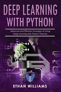 Deep Learning With Python: Advanced and Effective Strategies of Using Deep Learning with Python Theories