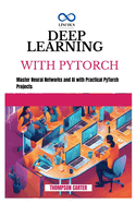 Deep Learning with Pytorch: Master Neural Networks and AI with Practical PyTorch Projects