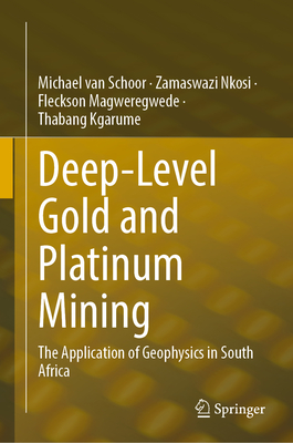 Deep-Level Gold and Platinum Mining: The Application of Geophysics in South Africa - van Schoor, Michael, and Nkosi, Zamaswazi, and Magweregwede, Fleckson