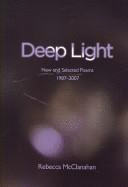 Deep Light: New and Selected Poems, 1987-2007 - McClanahan, Rebecca